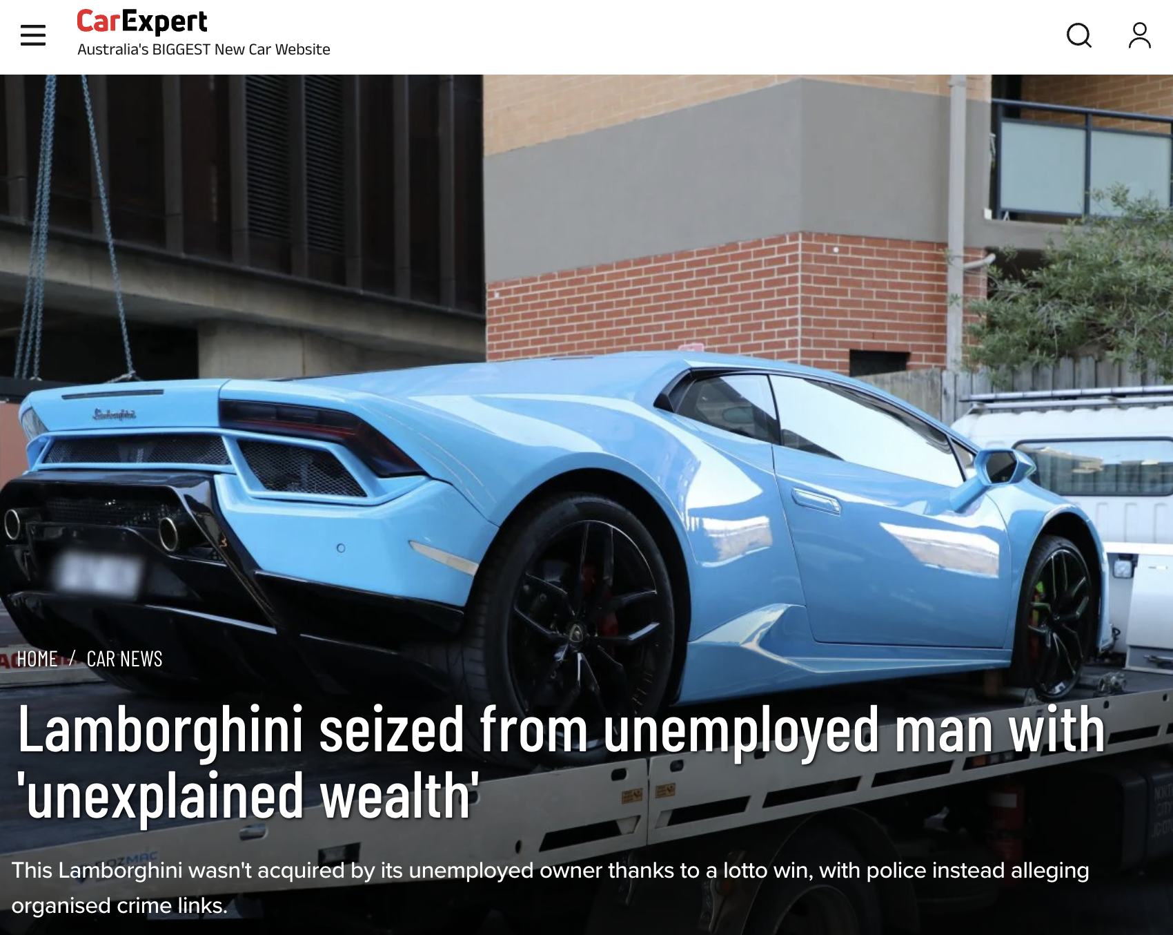 Lamborghini - Iii CarExpert Australia's Biggest New Car Website 0 Q % Home Car News Lamborghini seized from unemployed man with 'unexplained wealth' This Lamborghini wasn't acquired by its unemployed owner thanks to a lotto win, with police instead allegi